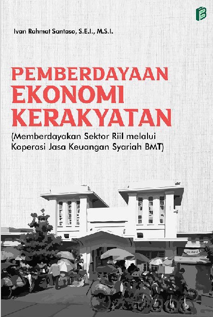 Pemberdayaan Ekonomi Kerakyatan (Memberdayakan Sektor Riil Melalui Koperasi Jasa Keuangan Syariah BMT)